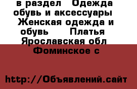  в раздел : Одежда, обувь и аксессуары » Женская одежда и обувь »  » Платья . Ярославская обл.,Фоминское с.